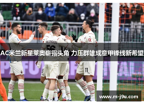 AC米兰新星莱奥崭露头角 力压群雄成意甲锋线新希望