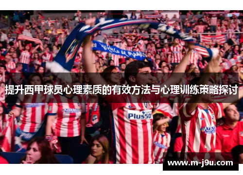 提升西甲球员心理素质的有效方法与心理训练策略探讨 提升西甲球员心理素质的有效方法与心理训练策略探讨
