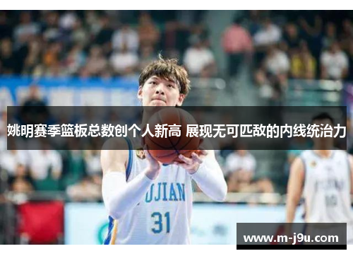 姚明赛季篮板总数创个人新高 展现无可匹敌的内线统治力 姚明赛季篮板总数创个人新高 展现无可匹敌的内线统治力