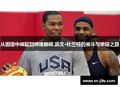 从困境中崛起到辉煌巅峰 凯文·杜兰特的奋斗与荣耀之路