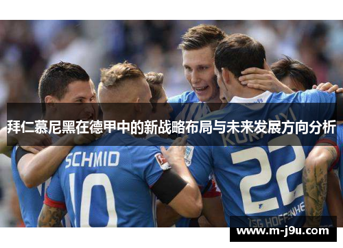 拜仁慕尼黑在德甲中的新战略布局与未来发展方向分析