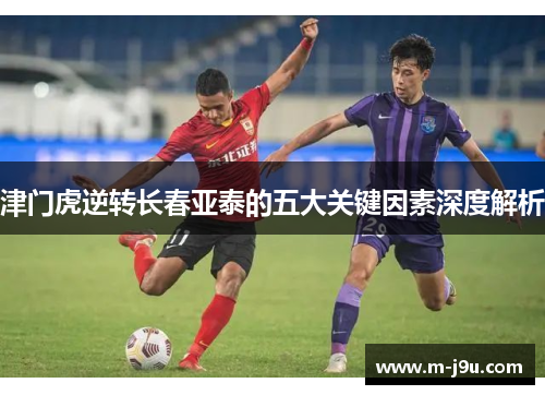 津门虎逆转长春亚泰的五大关键因素深度解析