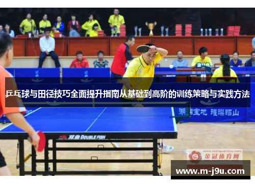 乒乓球与田径技巧全面提升指南从基础到高阶的训练策略与实践方法