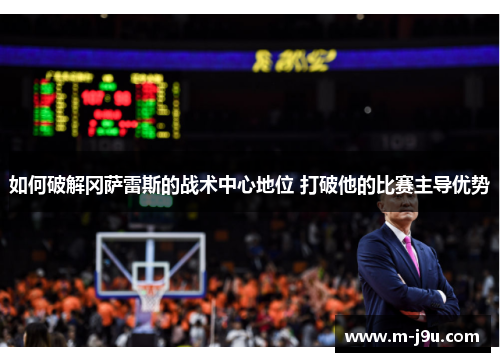 如何破解冈萨雷斯的战术中心地位 打破他的比赛主导优势