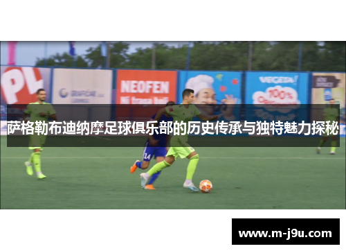 萨格勒布迪纳摩足球俱乐部的历史传承与独特魅力探秘