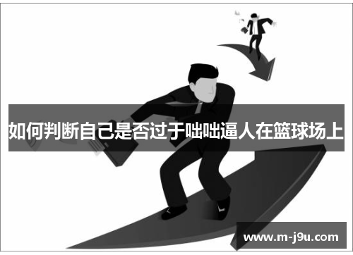 如何判断自己是否过于咄咄逼人在篮球场上