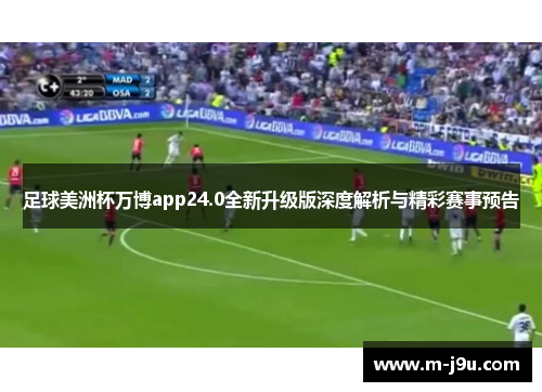 足球美洲杯万博app24.0全新升级版深度解析与精彩赛事预告