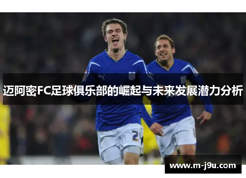 迈阿密FC足球俱乐部的崛起与未来发展潜力分析 迈阿密FC足球俱乐部的崛起与未来发展潜力分析