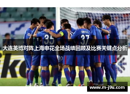 大连英博对阵上海申花全场战绩回顾及比赛关键点分析