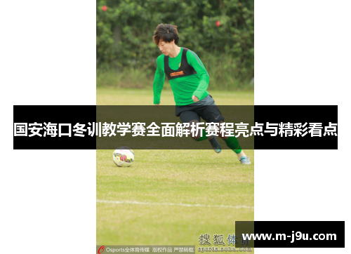 国安海口冬训教学赛全面解析赛程亮点与精彩看点 国安海口冬训教学赛全面解析赛程亮点与精彩看点