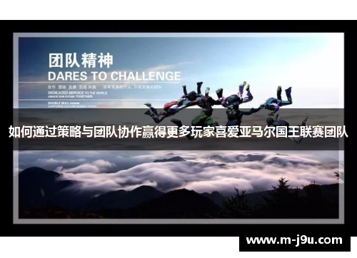 如何通过策略与团队协作赢得更多玩家喜爱亚马尔国王联赛团队