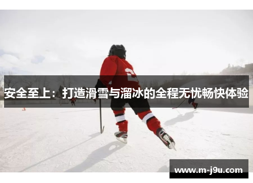 安全至上：打造滑雪与溜冰的全程无忧畅快体验