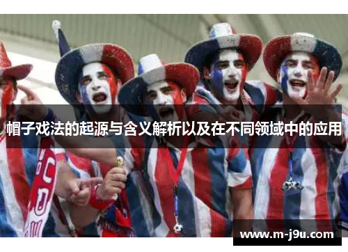 帽子戏法的起源与含义解析以及在不同领域中的应用