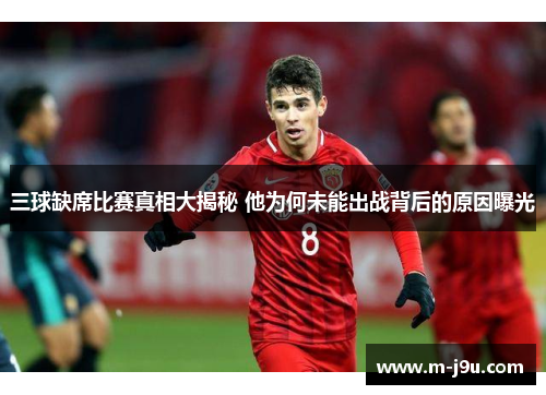 三球缺席比赛真相大揭秘 他为何未能出战背后的原因曝光