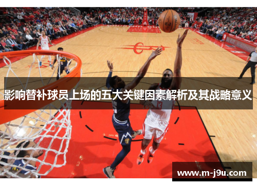 影响替补球员上场的五大关键因素解析及其战略意义