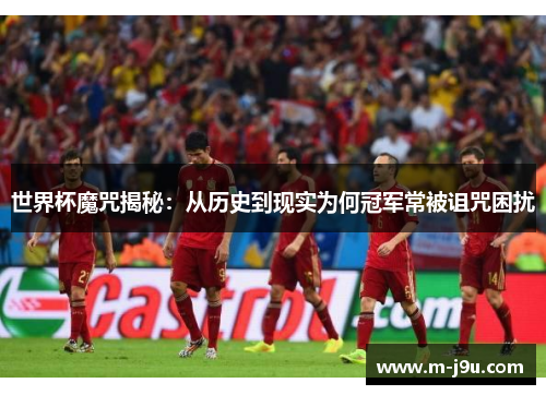 世界杯魔咒揭秘：从历史到现实为何冠军常被诅咒困扰