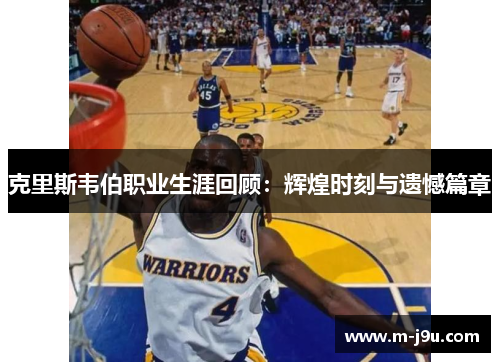 克里斯韦伯职业生涯回顾：辉煌时刻与遗憾篇章