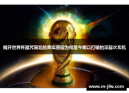揭开世界杯魔咒背后的真实原因为何至今难以打破的深层次玄机