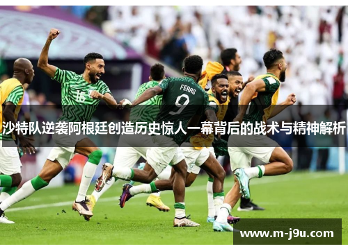 沙特队逆袭阿根廷创造历史惊人一幕背后的战术与精神解析