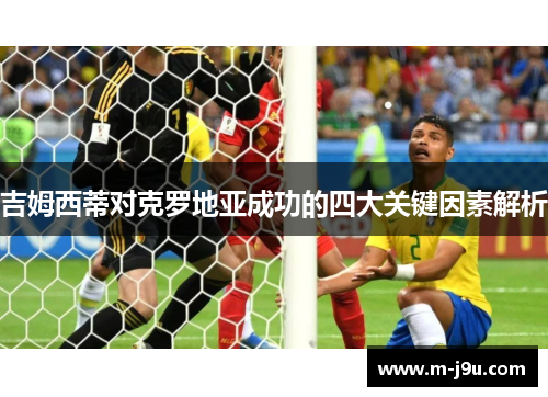 吉姆西蒂对克罗地亚成功的四大关键因素解析 吉姆西蒂对克罗地亚成功的四大关键因素解析