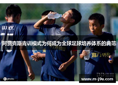 阿贾克斯青训模式为何成为全球足球培养体系的典范
