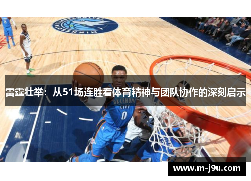 雷霆壮举：从51场连胜看体育精神与团队协作的深刻启示