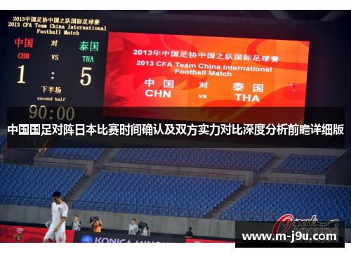 中国国足对阵日本比赛时间确认及双方实力对比深度分析前瞻详细版 中国国足对阵日本比赛时间确认及双方实力对比深度分析前瞻详细版