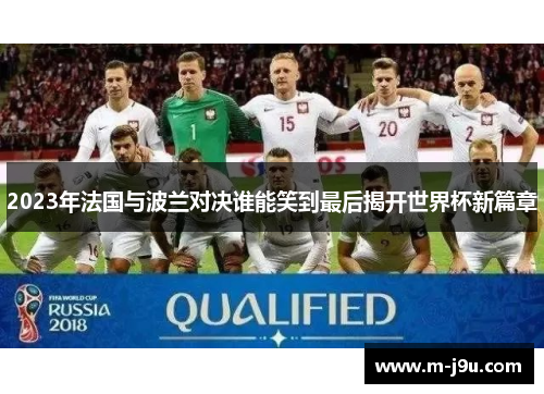 2023年法国与波兰对决谁能笑到最后揭开世界杯新篇章