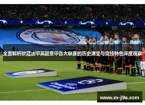 全面解析欧冠法甲英超意甲各大联赛的历史演变与竞技特色深度观察