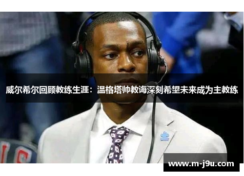 威尔希尔回顾教练生涯:温格塔帅教诲深刻希望未来成为主教练 威尔希尔回顾教练生涯:温格塔帅教诲深刻希望未来成为主教练