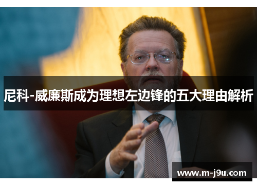 尼科-威廉斯成为理想左边锋的五大理由解析 尼科-威廉斯成为理想左边锋的五大理由解析