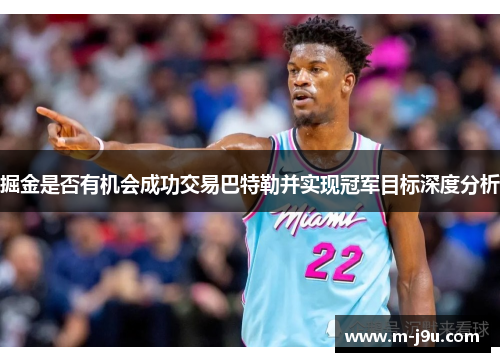 掘金是否有机会成功交易巴特勒并实现冠军目标深度分析 掘金是否有机会成功交易巴特勒并实现冠军目标深度分析